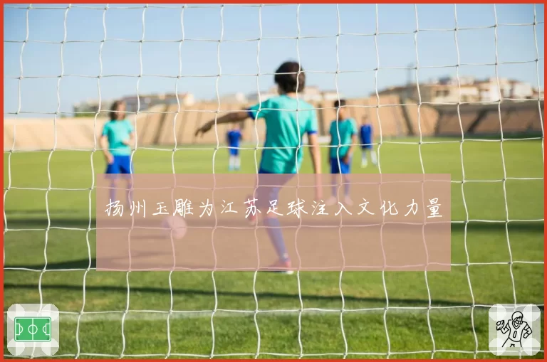 扬州玉雕为江苏足球注入文化力量