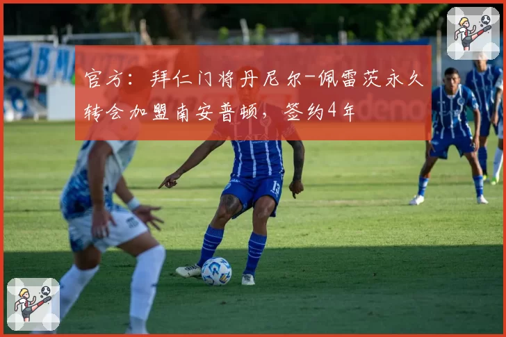 官方：拜仁门将丹尼尔-佩雷茨永久转会加盟南安普顿，签约4年
